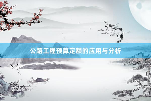 公路工程预算定额的应用与分析