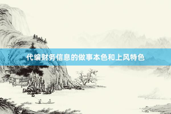 代编财务信息的做事本色和上风特色