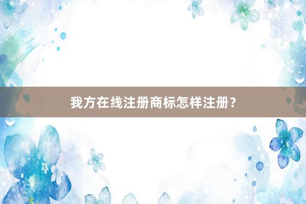 我方在线注册商标怎样注册？