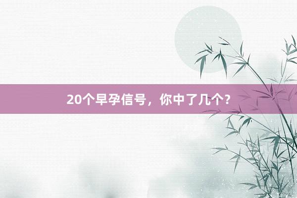 20个早孕信号，你中了几个？