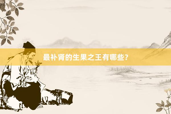 最补肾的生果之王有哪些？