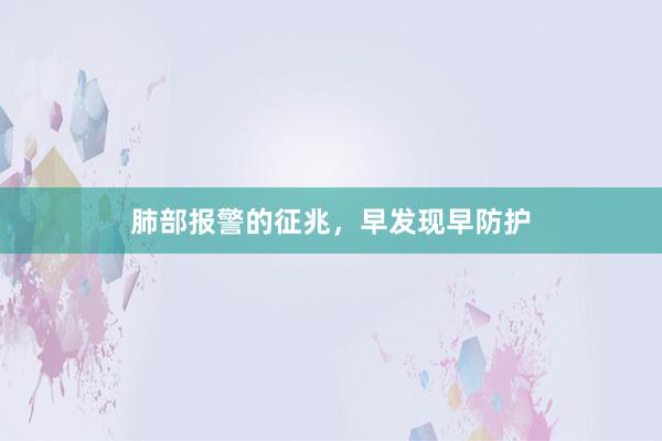 肺部报警的征兆，早发现早防护